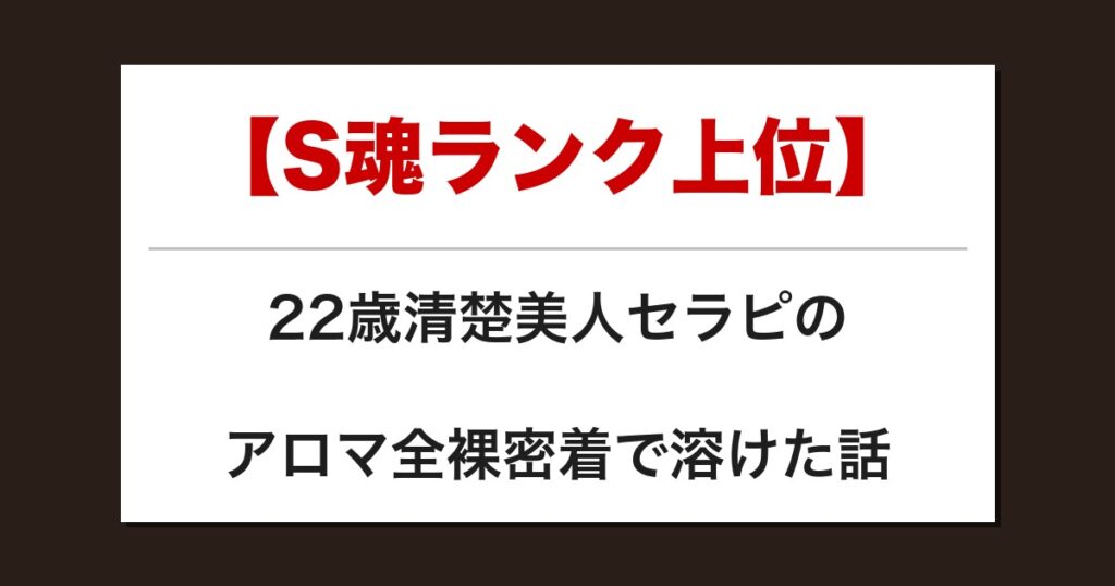 【S魂ランク上位】22歳清楚美人セラピのアロマ全裸密着で溶けた話【メンズエステ体験談】