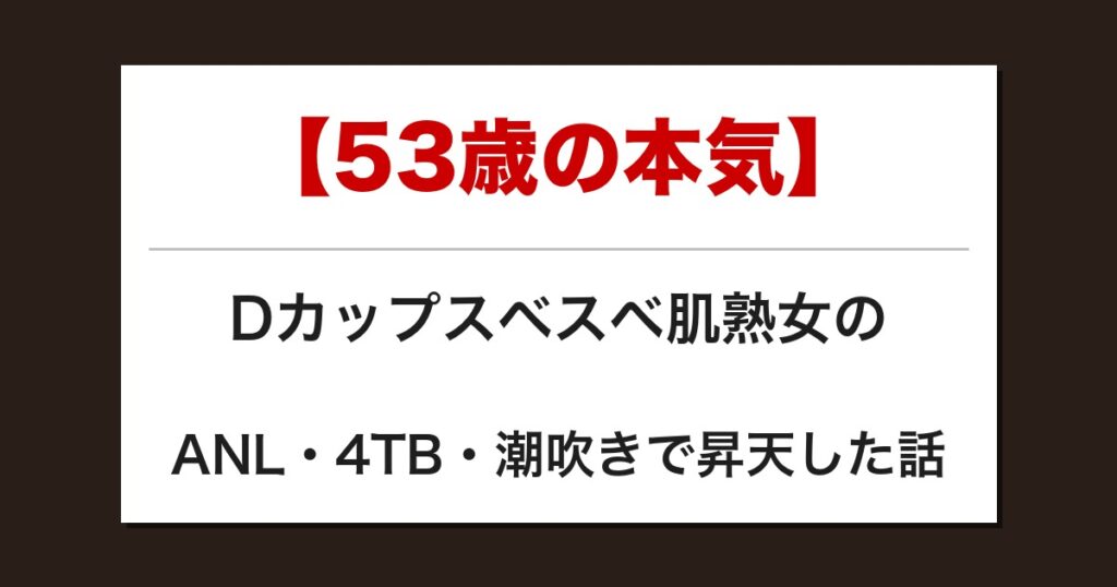 【53歳の本気】Dカップスベスベ肌熟女のANL・4TB・潮吹きで昇天した話【メンズエステ体験談】