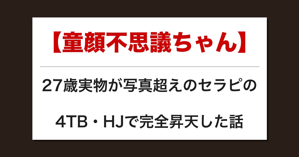 【童顔不思議ちゃん】27歳実物が写真超えのセラピの4TB・HJで完全昇天した話【メンズエステ体験談】
