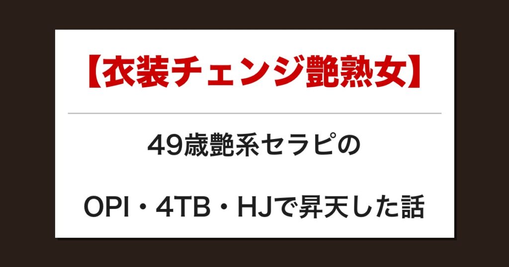【衣装チェンジ艶熟女】49歳艶系セラピのOPI・4TB・HJで昇天した話【メンズエステ体験談】
