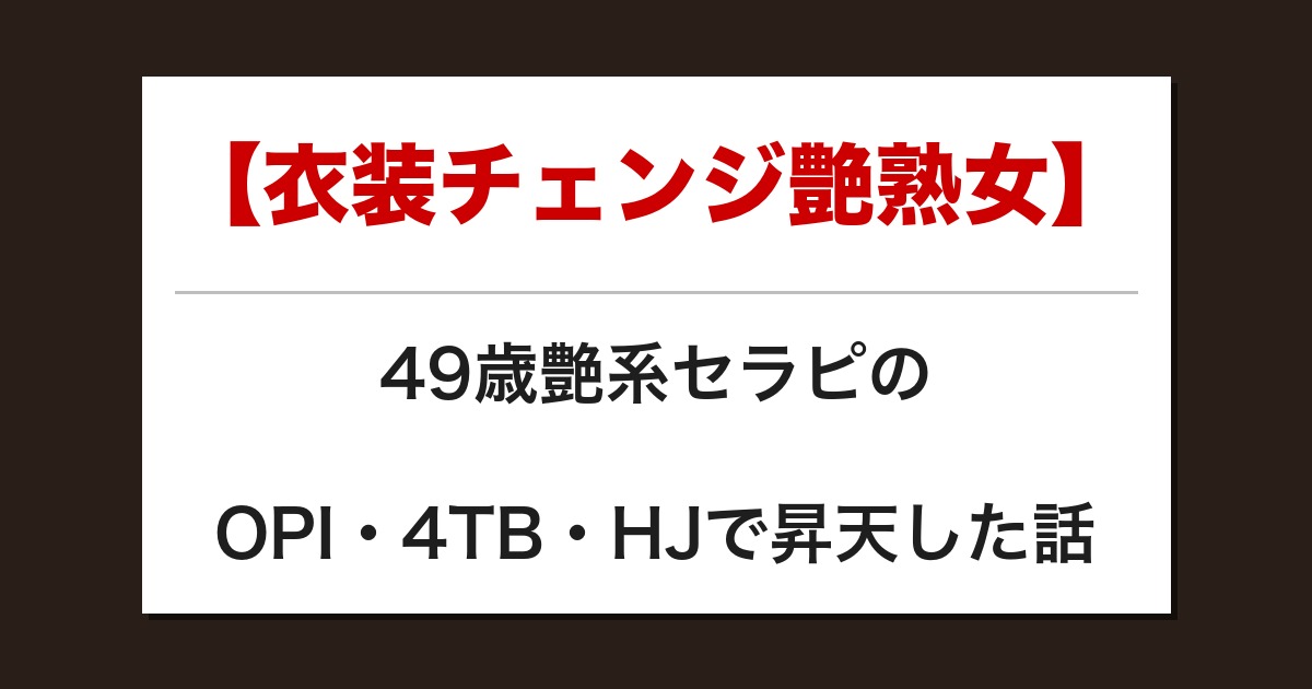 【衣装チェンジ艶熟女】49歳艶系セラピのOPI・4TB・HJで昇天した話【メンズエステ体験談】