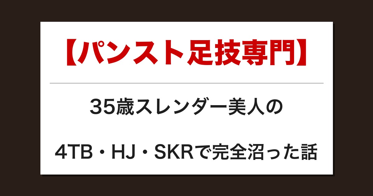 【パンスト足技専門】35歳スレンダー美人の4TB・HJ・SKRで完全沼った話【メンズエステ体験談】