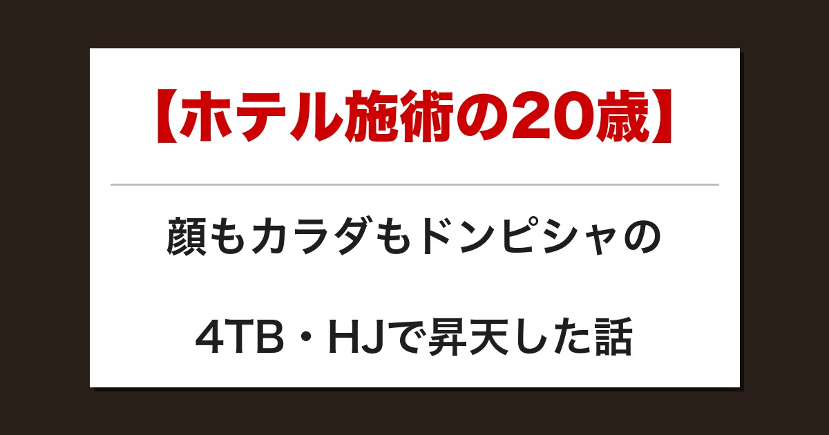 【ホテル施術の20歳】顔もカラダもドンピシャの4TB・HJで昇天した話【メンズエステ体験談】