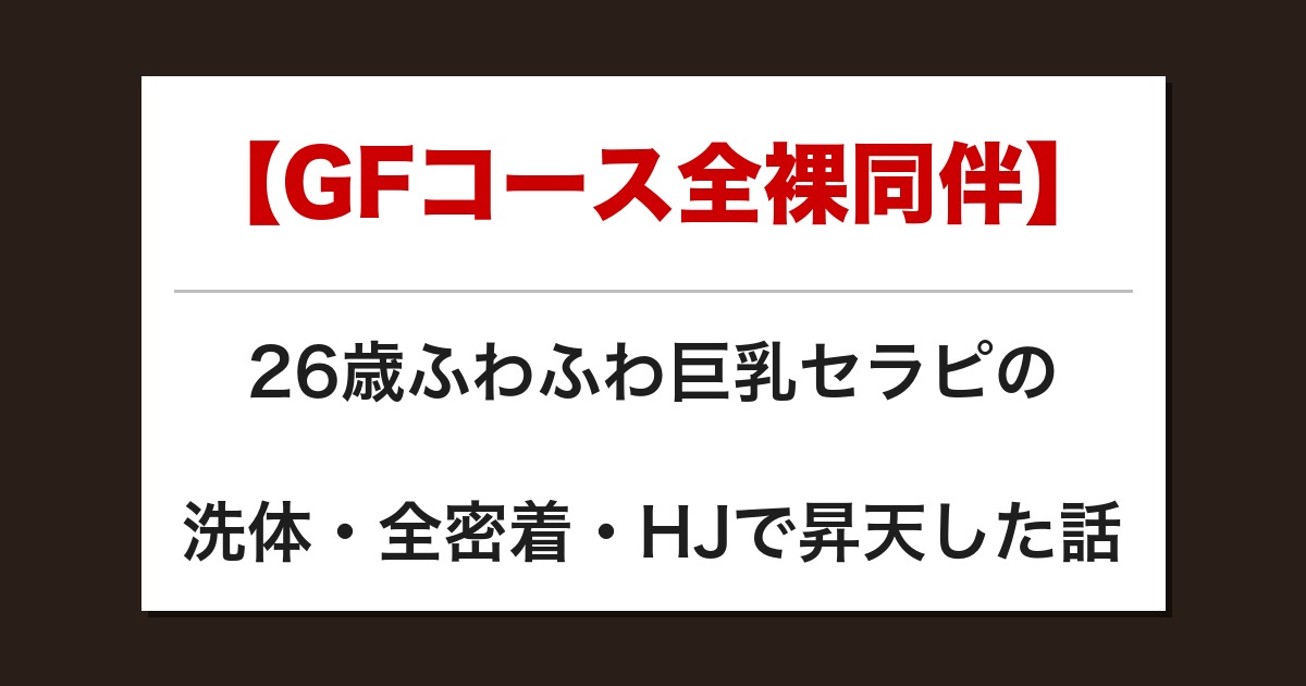 【GFコース全裸同伴】26歳ふわふわ巨乳セラピの洗体・全密着・HJで昇天した話【メンズエステ体験談】