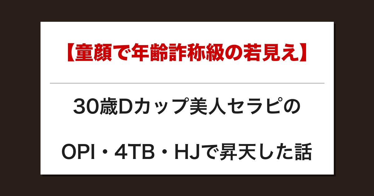 【童顔で年齢詐称級の若見え】30歳Dカップ美人セラピのOPI・4TB・HJで昇天した話【メンズエステ体験談】