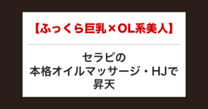 【ふっくら巨乳×OL系美人】セラピの本格オイルマッサージ・HJで昇天した話【メンズエステ体験談】