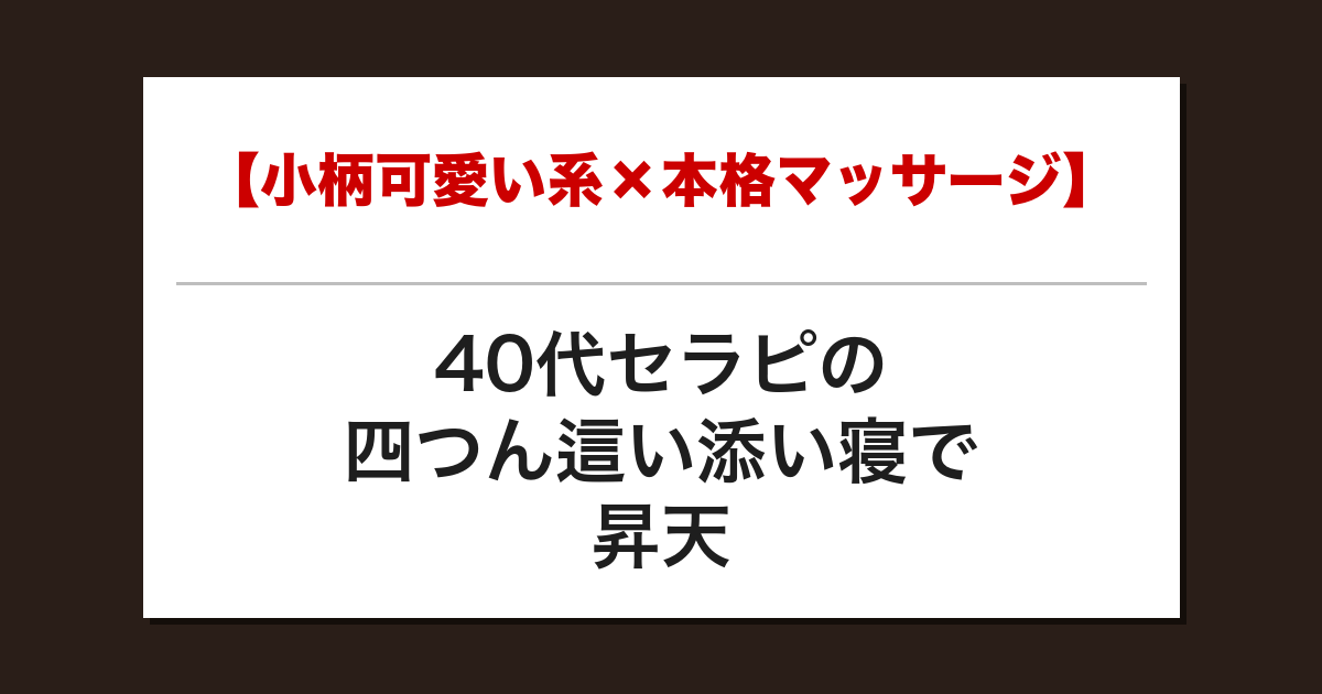 【小柄可愛い系×本格マッサージ】40代セラピの四つん這い添い寝で昇天した話【メンズエステ体験談】