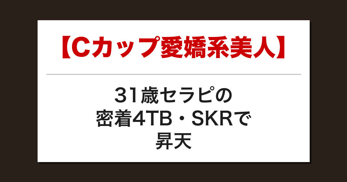 【Cカップ愛嬌系美人】31歳セラピの密着4TB・SKRで昇天した話【メンズエステ体験談】