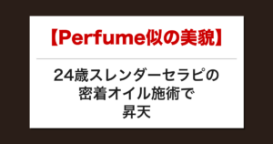 【Perfume似の美貌】24歳スレンダーセラピの密着オイル施術で昇天した話【メンズエステ体験談】