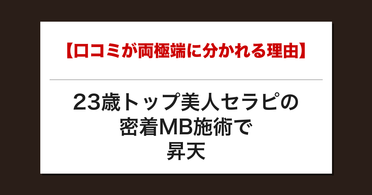 【口コミが両極端に分かれる理由】23歳トップ美人セラピの密着MB施術で昇天した話【メンズエステ体験談】