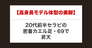 【高身長モデル体型の美脚】20代前半セラピの密着カエル足・69で昇天した話【メンズエステ体験談】