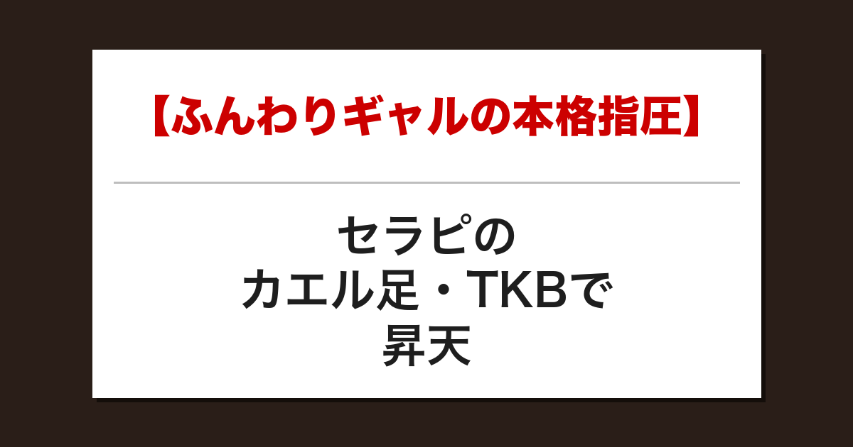 【ふんわりギャルの本格指圧】セラピのカエル足・TKBで昇天した話【メンズエステ体験談】