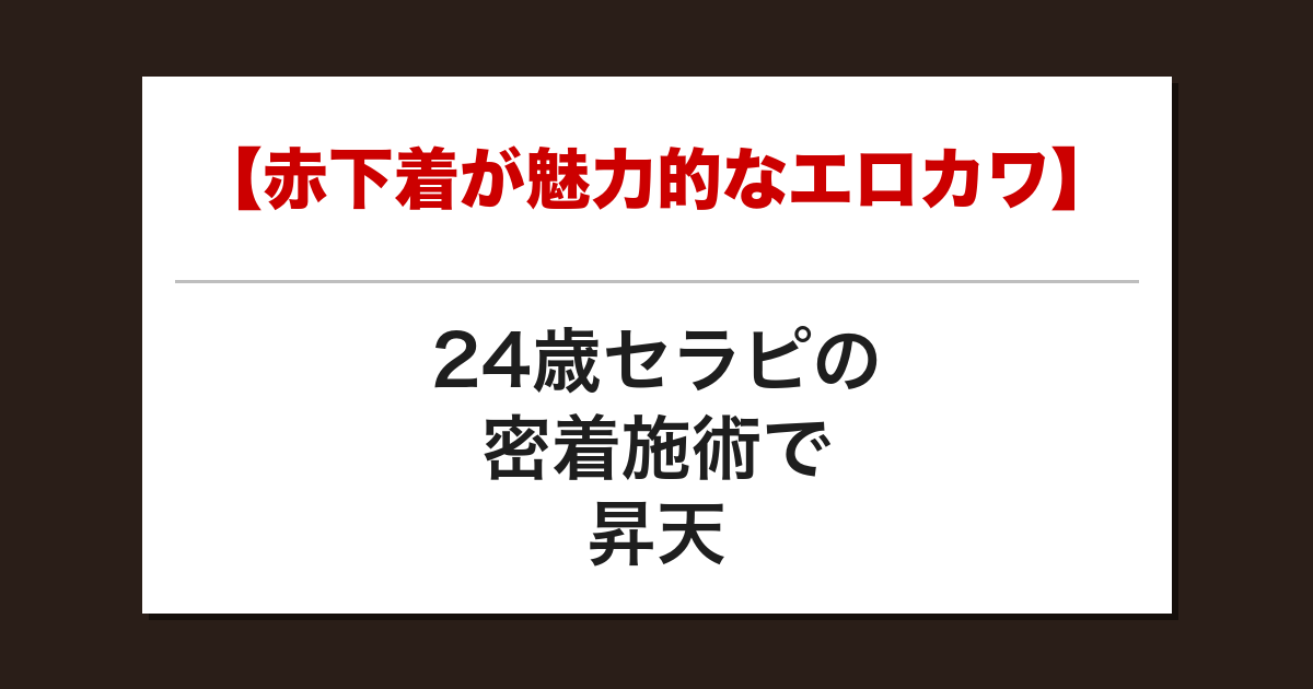 【赤下着が魅力的なエロカワ】24歳セラピの密着施術で昇天した話【メンズエステ体験談】