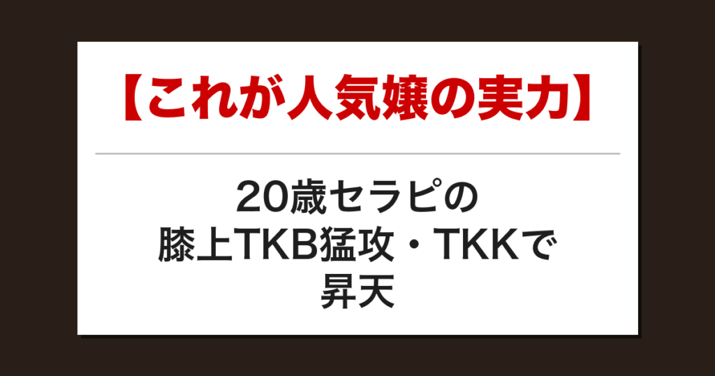 【これが人気嬢の実力】20歳セラピの膝上TKB猛攻・TKKで昇天した話【メンズエステ体験談】