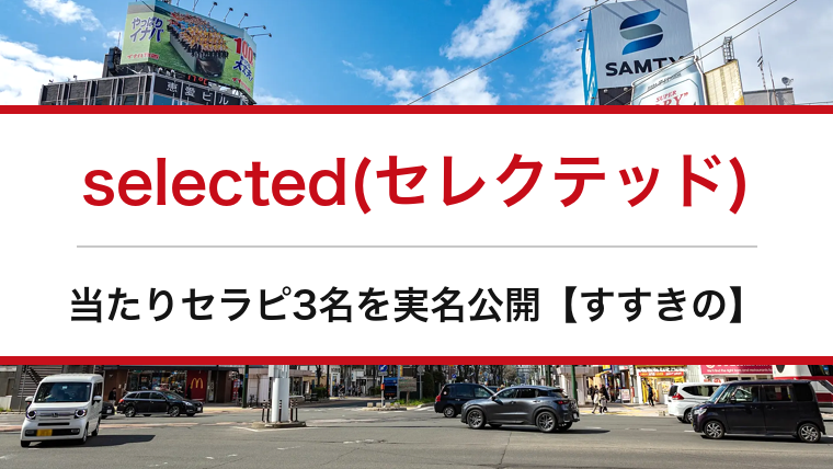 selected(セレクテッド)の口コミ・体験談まとめ｜当たりセラピ3名を実名公開【すすきのメンエス】