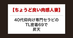 【ちょうど良い肉感人妻】40代仰向け専門セラピのTL密着69で昇天した話【メンズエステ体験談】