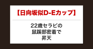【日向坂似D-Eカップ】22歳セラピの鼠蹊部密着で昇天した話【メンズエステ体験談】